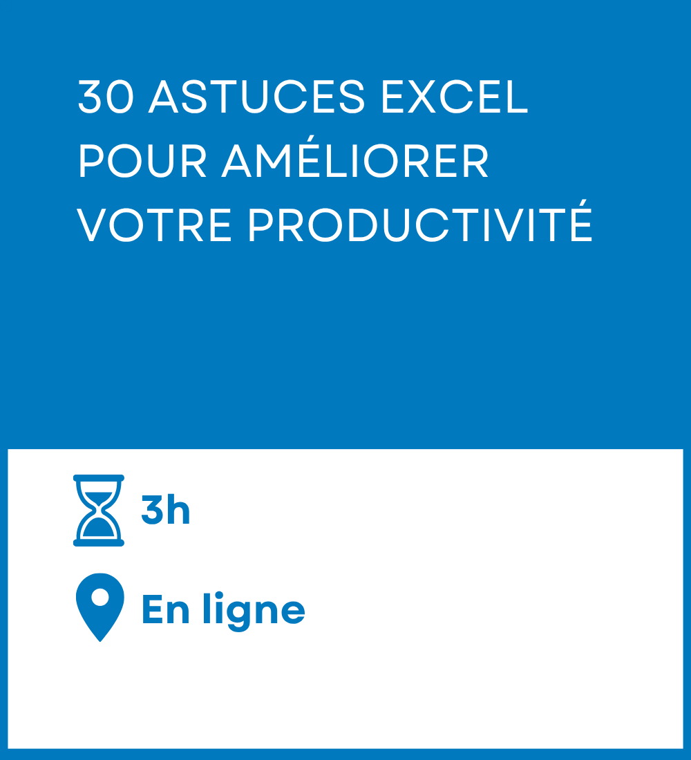 Formation - 30 astuces Excel pour améliorer votre productivité. Durée - 3 heures. Mode de diffusion - En ligne.